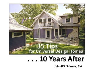 for Universal Design Homes
. . . 10 Years After
35 Tips
John P.S. Salmen, AIA
 
