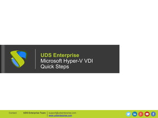 UDS Enterprise
Microsoft Hyper-V VDI
Quick Steps
support@udsenterprise.com
www.udsenterprise.com
UDS Enterprise TeamContact:
 