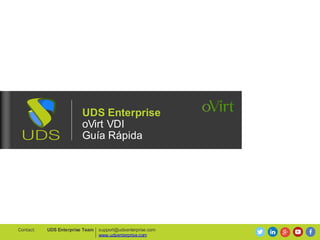 UDS Enterprise
oVirt VDI
Guía Rápida
support@udsenterprise.com
www.udsenterprise.com
UDS Enterprise TeamContact:
 