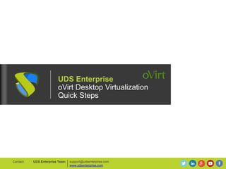 UDS Enterprise
oVirt Desktop Virtualization
Quick Steps
support@udsenterprise.com
www.udsenterprise.com
UDS Enterprise TeamContact:
 