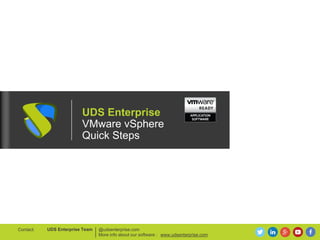 UDS Enterprise
VMware vSphere
Quick Steps
@udsenterprise.com
More info about our software :
UDS Enterprise TeamContact:
www.udsenterprise.com
 