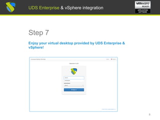 UDS Enterprise & vSphere integration
Step 7
Enjoy your virtual desktop provided by UDS Enterprise &
vSphere!
8
UDS Enterprise & vSphere integration
 