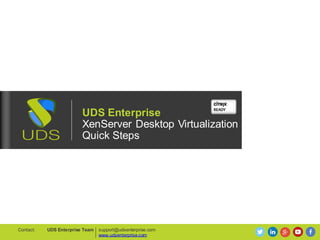 UDS Enterprise
Citrix XenServer VDI
Quick Steps
support@udsenterprise.com
www.udsenterprise.com
UDS Enterprise TeamContact:
 
