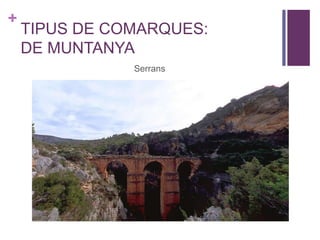 +
TIPUS DE COMARQUES:
DE MUNTANYA
Serrans
 