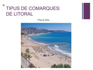 +
TIPUS DE COMARQUES:
DE LITORAL
Plana Alta
 