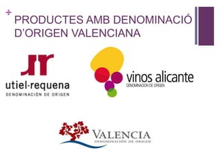 +
PRODUCTES AMB DENOMINACIÓ
D’ORIGEN VALENCIANA
 