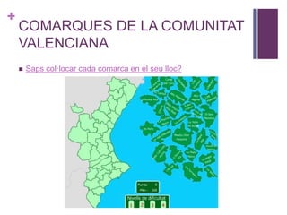 +
COMARQUES DE LA COMUNITAT
VALENCIANA
 Saps col·locar cada comarca en el seu lloc?
 