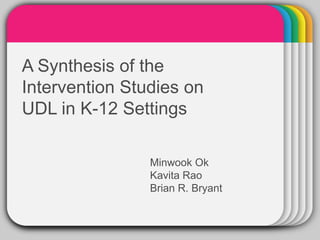 WINTER
A Synthesis of the
            Template
Intervention Studies on
UDL in K-12 Settings

                Minwook Ok
                Kavita Rao
                Brian R. Bryant
 