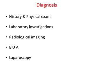 • History & Physical exam
• Laboratory investigations
• Radiological imaging
• E U A
• Laparoscopy
Diagnosis
 
