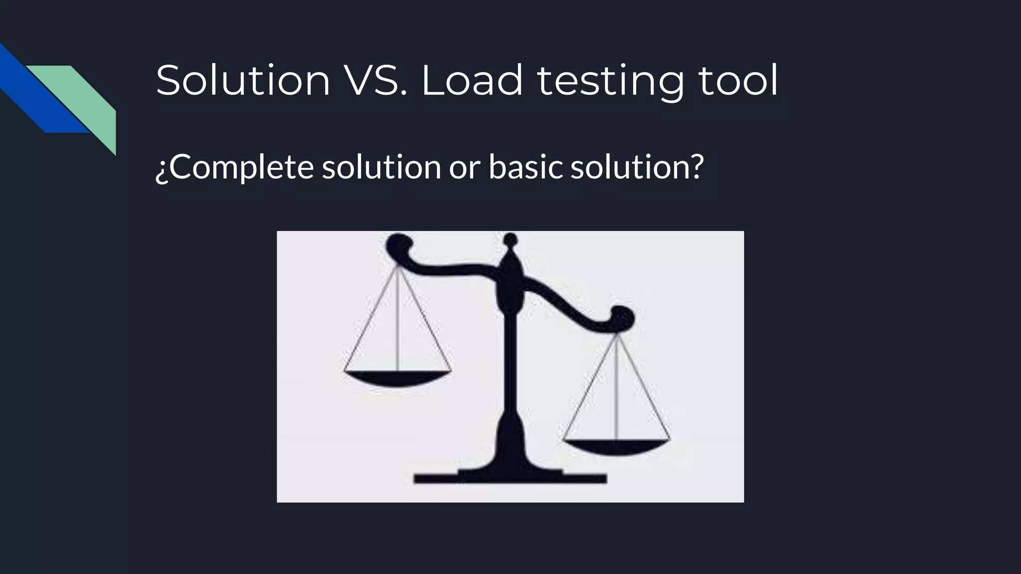 Solution VS. Load testing tool
¿Complete solution or basic solution?