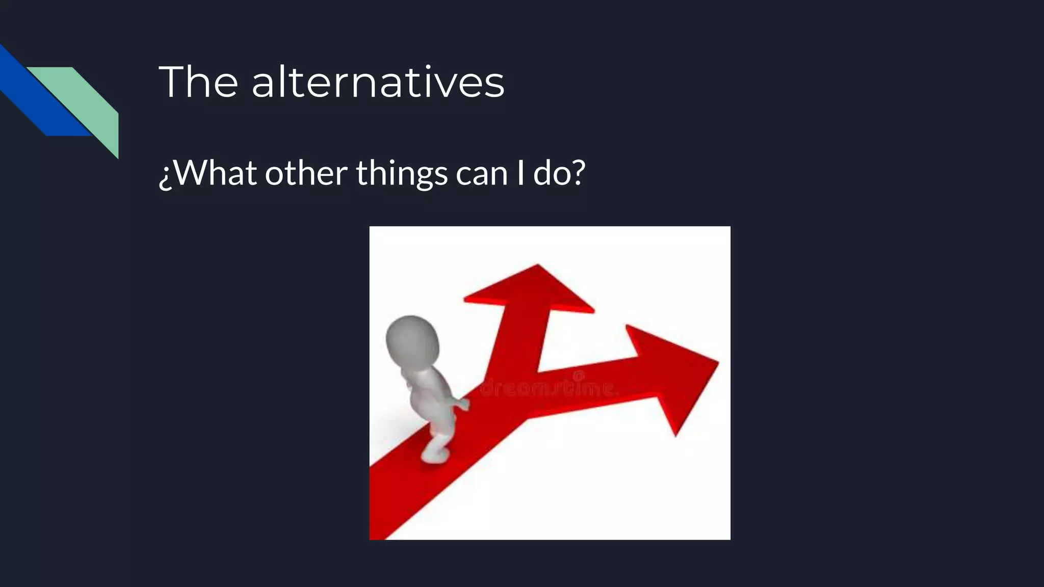 The alternatives
¿What other things can I do?