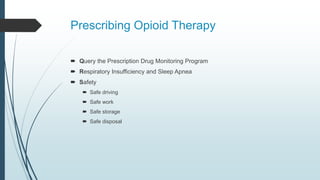 Prescribing Opioid Therapy
 Query the Prescription Drug Monitoring Program
 Respiratory Insufficiency and Sleep Apnea
 Safety
 Safe driving
 Safe work
 Safe storage
 Safe disposal
 