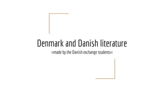 Denmark and Danish literature
>>made by the Danish exchange students<<
 