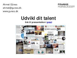 Ahmet Günes
ahmet@gunes.dk
www.gunes.dk

Udvikl dit talent
link til præsentation i prezi

 