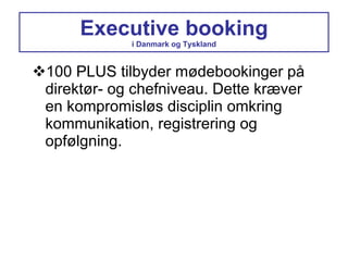 Executive booking i Danmark og Tyskland 100 PLUS tilbyder mødebookinger på direktør- og chefniveau. Dette kræver en kompromisløs disciplin omkring kommunikation, registrering og opfølgning. 