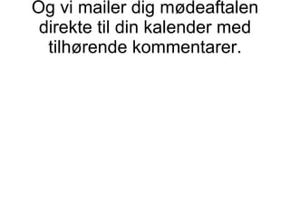 Og vi mailer dig mødeaftalen direkte til din kalender med tilhørende kommentarer. 