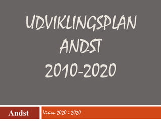 Udviklingsplan Andst 2010-2020 Vision 2020 i 2020 Andst 