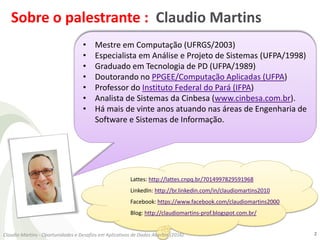 Sobre o palestrante : Claudio Martins
2
• Mestre em Computação (UFRGS/2003)
• Especialista em Análise e Projeto de Sistema...
