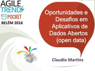 Oportunidades e
Desafios em
Aplicativos de
Dados Abertos
(open data)
Claudio Martins
BELÉM 2016
 