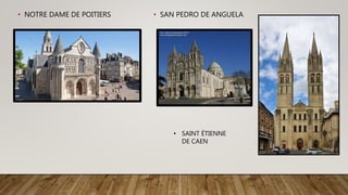 • NOTRE DAME DE POITIERS • SAN PEDRO DE ANGUELA
• SAINT ÉTIENNE
DE CAEN
 