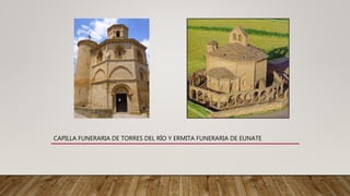 CAPILLA FUNERARIA DE TORRES DEL RÍO Y ERMITA FUNERARIA DE EUNATE
 