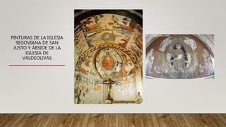 PINTURAS DE LA IGLESIA
SEGOVIANA DE SAN
JUSTO Y ÁBSIDE DE LA
IGLESIA DE
VALDEOLIVAS
 