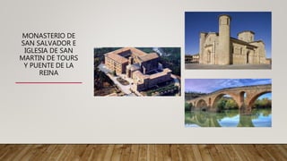 MONASTERIO DE
SAN SALVADOR E
IGLESIA DE SAN
MARTIN DE TOURS
Y PUENTE DE LA
REINA
 
