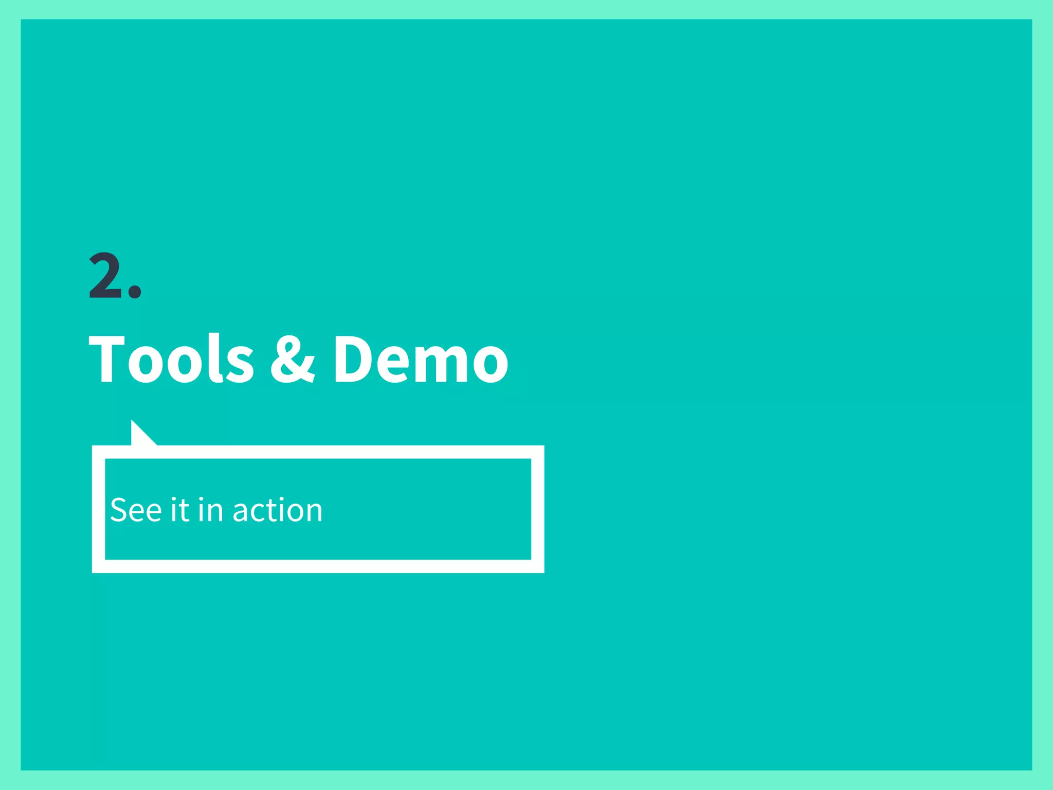 2.
Tools & Demo
See it in action
 
