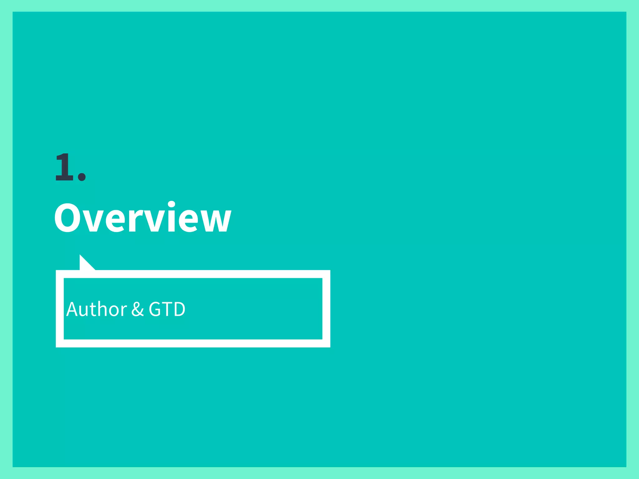 1.
Overview
Author & GTD
 