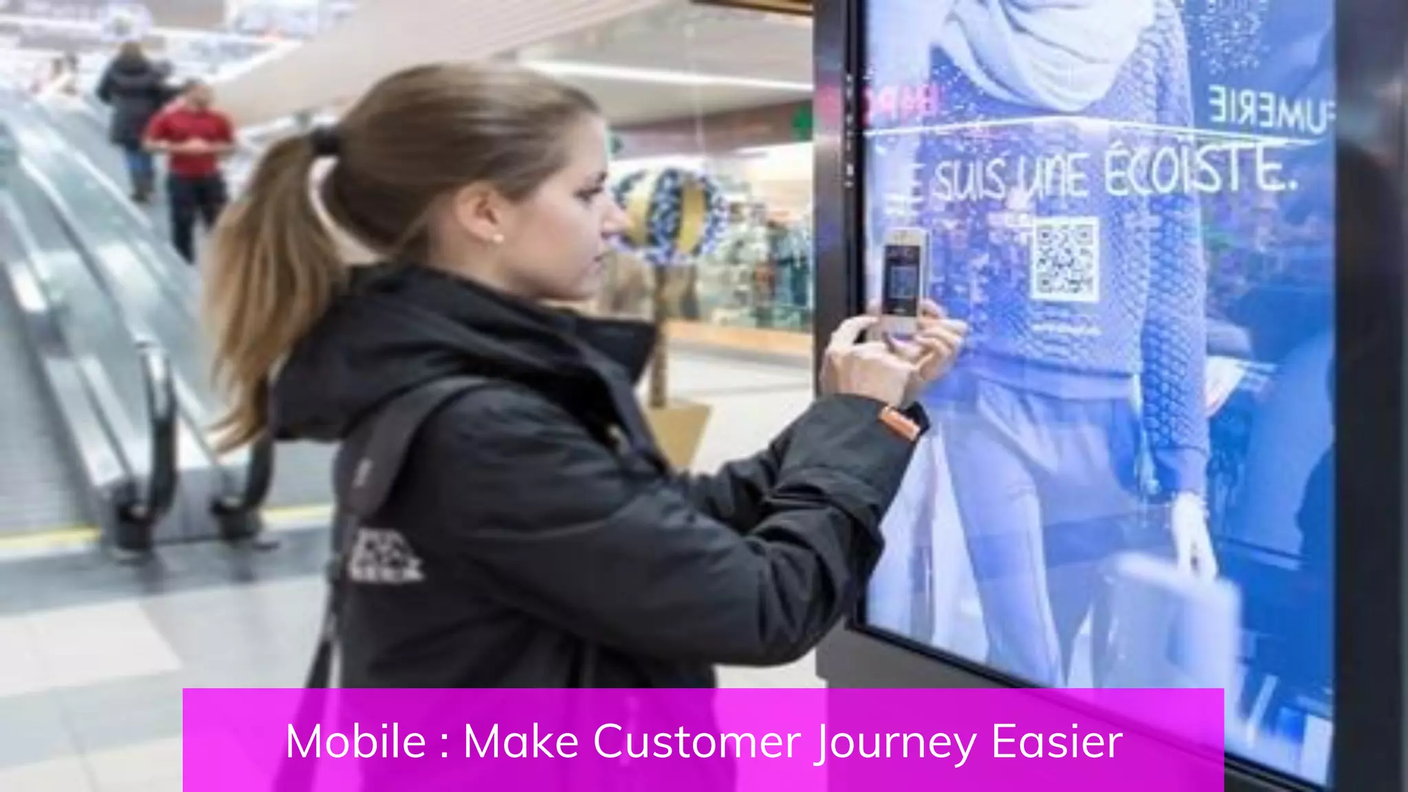 Mobile : Make Customer Journey Easier
 