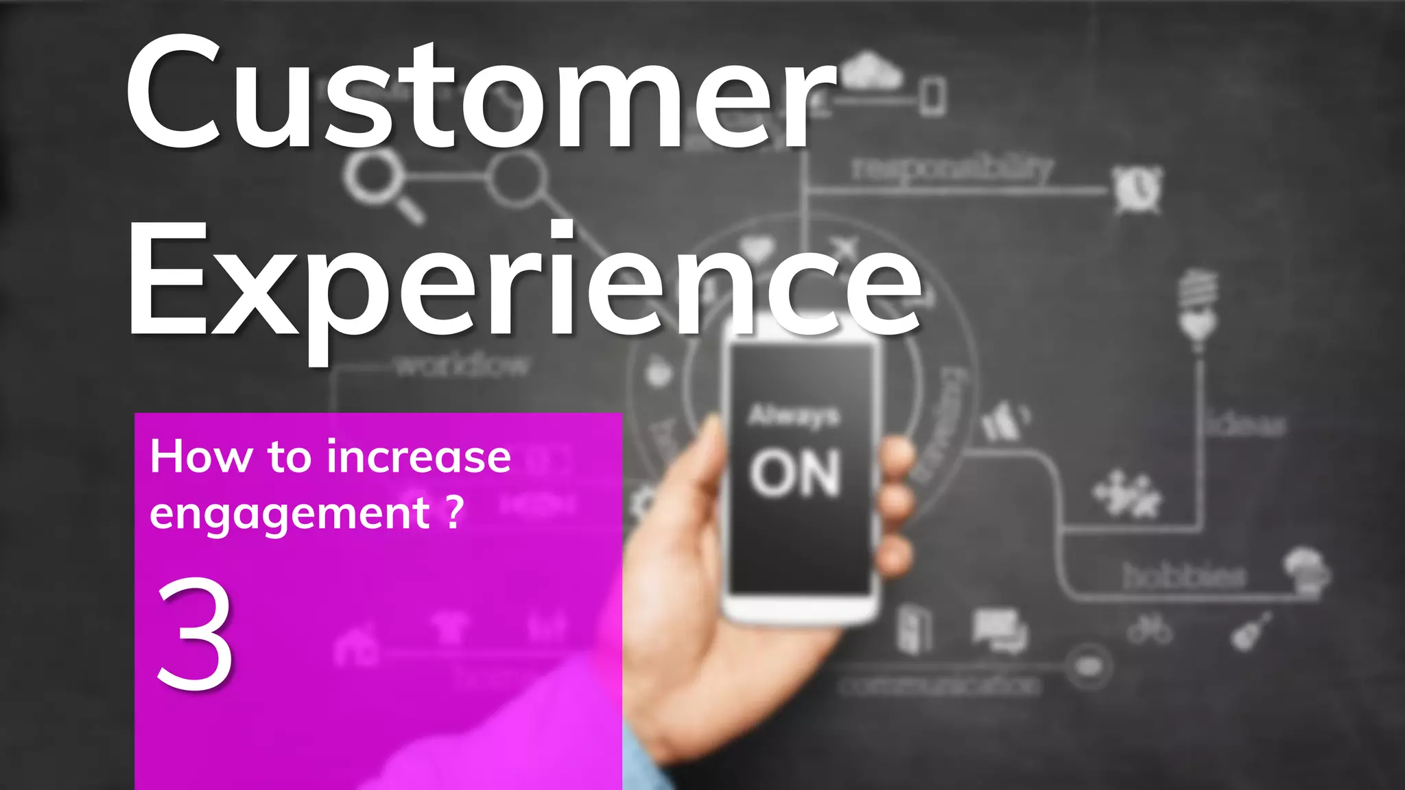 Customer
Experience
How to increase
engagement ?
3
 