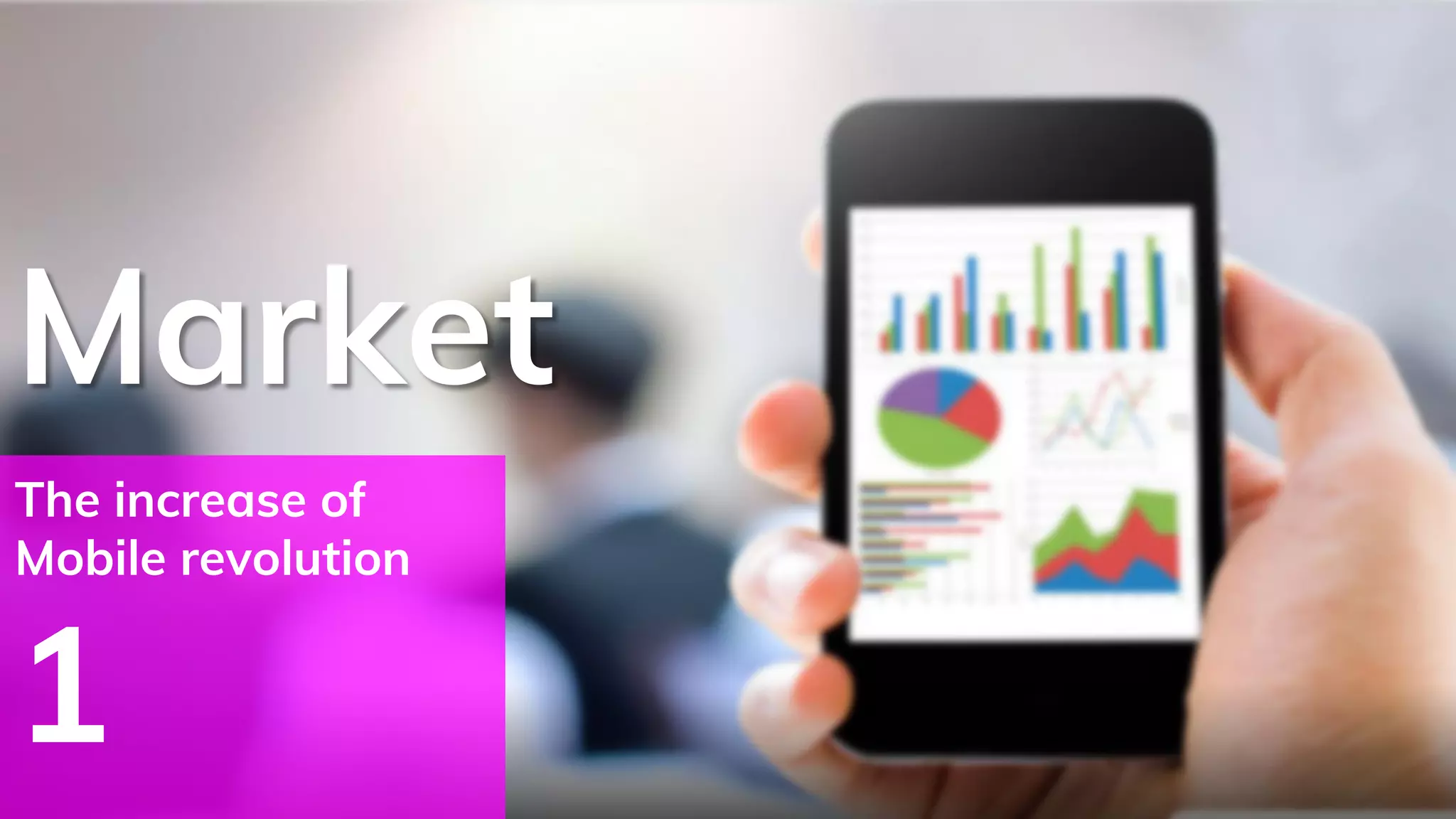 Market
The increase of
Mobile revolution
1
 