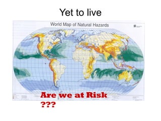 Yet to live
Are we at Risk
???
 