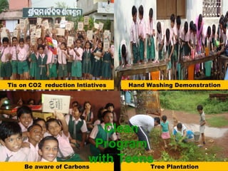 Tree Plantation
Hand Washing DemonstrationTis on CO2 reduction Intiatives
Be aware of Carbons
Clean
Program
with Teens
 