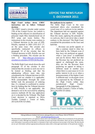 UDYOG TAX NEWS FLASH
                                                                    5 -DECEMBER 2011
High Court strikes down CBEC                                        Res judicata in tax matters
instruction not to follow Tribunal                                  The Delhi High Court in the case
decision                                                            mentioned above also considered the
The CBEC issued a circular under section                            vexed issue of res judicata in tax matters.
37B of the Central Excise Act (which is                             The department had not appealed against
binding on the officers) on classification of                       the Tribunal decision in GPL Polyfils.
polyester staple fibre manufactured out of                          Does this mean, applying the principle of
PET scrap and waste bottles. The                                    res judicata, that it can never take a stand
instructions in the circular were contrary to                       contrary to this decision? The High Court
a Tribunal decision in the case of GPL                              considered the precedents on the issue and
Polyfils, reported in 2005 (183) ELT 27,                            held that
on the same issue. The circular also                                        „…Revenue can prefer appeals or
specifically instructed its officers in                                     take a contrary stand to what has
paragraph 10 of the circular that the                                       been held by the Tribunal even if
Tribunal decision in GPL Polyfils was not                                   they have not preferred an appeal,
a binding precedent. The circular can be                                    when a “just cause” is established
seen     at     http://cbec.gov.in/excise/cx-                               and can be shown. Mere fact that
circulars/cx-circulars-10/929-2k10cx.htm.                                   the Revenue has not preferred an
                                                                            appeal or challenged the same,
The Delhi High Court struck down the said                                   does not bar the Revenue from
paragraph 10 of the circular. It also                                       preferring an appeal or taking a
ordered that the circular as such was not to                                different stand in another case
be treated as binding, and that the                                         where there is a just cause or it is in
adjudicating officers must take into                                        public interest to do so or when a
consideration the Tribunal decision in GPL                                  pronouncement of the higher Court
Polyfils and see whether it is applicable.                                  is different and / or divergent views
With commendable foresight the court                                        are expressed by the Tribunals or
further took the precaution of ordering                                     the High Courts (other than
that, if a demand is confirmed in similar                                   jurisdictional      High     Court).‟
facts by holding that the Tribunal decision                                 (paragraph 8 of the judgment)
in GPL Polyfils is not applicable, .the                             [Shiva Taxfabs Limited v Union of India,
demand is not to be recovered by adopting                           2011 (24) STR 525 (Del)]
coercive methods till the stay application
on it is decided by the Tribunal. The High
Court decision is reported as Shiva
Taxfabs Limited v Union of India,
2011(24) STR 525 (Del).




                Udyog Software (India) Ltd (www.udyogsoftware.com) Phone: 022-67993535
                                     Email: sales@udyogsoftware.com
The information contained herein is of a general nature and is not intended to address the circumstances of any particular
individual or entity. Although we endeavour to provide accurate and timely information, there can be no guarantee that
such information is accurate as of the date it is received or that it will continue to be accurate in the future. No one should
act on such information without appropriate professional advice after a thorough examination of the particular situation.
                                                                                                                         Page 1
 