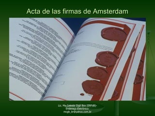 Acta de las firmas de Amsterdam Lic. Ma.Celeste Gigli Box (ERFdB)- Endereço Eletrônico: mcgb_br@yahoo.com.br 