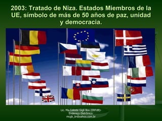 2003: Tratado de Niza.  Estados Miembros de la UE, símbolo de más de 50 años de paz, unidad y democracia. Lic. Ma.Celeste Gigli Box (ERFdB)- Endereço Eletrônico: mcgb_br@yahoo.com.br 