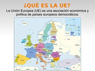 ¿QUÉ ES LA UE? La Unión Europea (UE) es una asociación económica y política de países europeos democráticos. 
