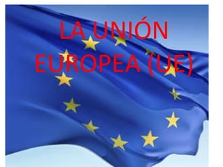 LA UNIÓN EUROPEA (UE) 