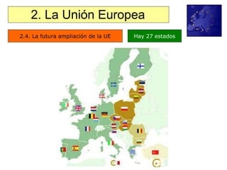 2. La Unión Europea 2.4. La futura ampliación de la UE Hay 27 estados 
