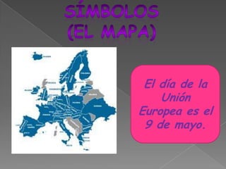 Símbolos(el mapa)El día de la Unión Europea es el 9 de mayo.