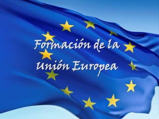 Formación de la Unión Europea 