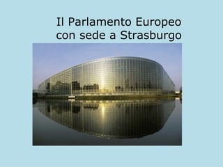 Il Parlamento Europeo
con sede a Strasburgo

 