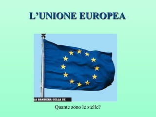 L’UNIONE EUROPEAL’UNIONE EUROPEA
Quante sono le stelle?
 