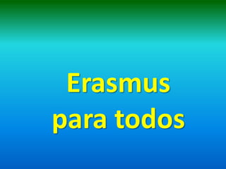 Erasmus
para todos
 