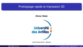 Prototypage rapide et impression 3D
Olivier Watté
twitter/linkedin/github : @owatte
Olivier Watté (Biolotech) Prototypage rapide et impression 3D Université des Antilles - septembre 2018 1 / 42
 
