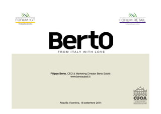 Filippo Berto, CEO & Marketing Director Berto Salotti 
www.bertosalotti.it 
Altavilla Vicentina, 18 settembre 2014 
 