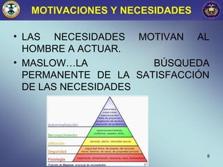 MOTIVACIONES Y NECESIDADES
• LAS NECESIDADES MOTIVAN AL
HOMBRE A ACTUAR.
• MASLOW…LA BÚSQUEDA
PERMANENTE DE LA SATISFACCIÓN
DE LAS NECESIDADES
8
 