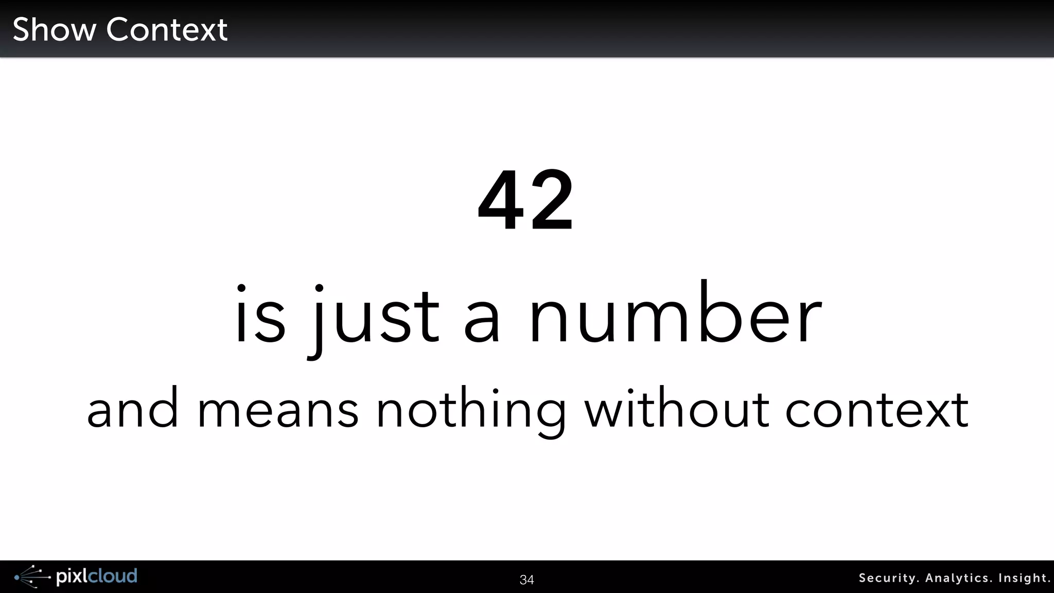 42 Secur i ty. Analyt ics . Ins ight . 
Show Context 
42 
 