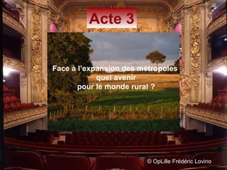 ©  OpLille Frédéric Lovino Acte 3 Face à l’expansion des métropoles  quel avenir pour le monde rural ? 